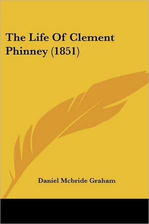 The Life Of Clement Phinney (1851) de Daniel Mcbride Graham