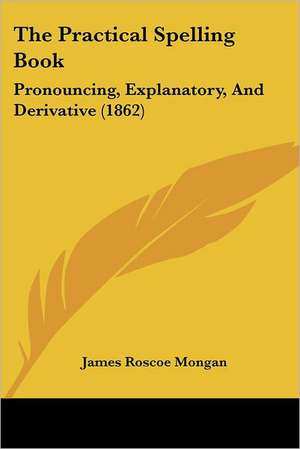 The Practical Spelling Book de James Roscoe Mongan