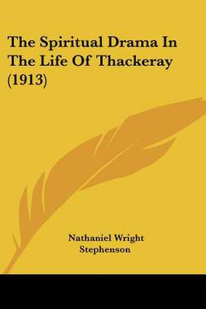 The Spiritual Drama In The Life Of Thackeray (1913) de Nathaniel Wright Stephenson