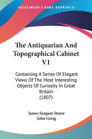 The Antiquarian And Topographical Cabinet V1 de James Sargant Storer