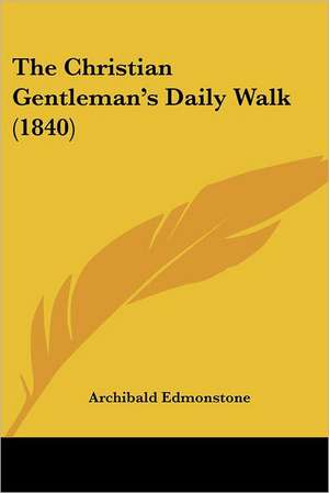 The Christian Gentleman's Daily Walk (1840) de Archibald Edmonstone