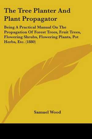 The Tree Planter And Plant Propagator de Samuel Wood