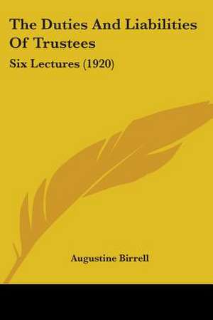 The Duties And Liabilities Of Trustees de Augustine Birrell