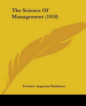 The Science Of Management (1918) de Frederic Augustus Parkhurst