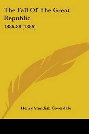 The Fall Of The Great Republic de Henry Standish Coverdale