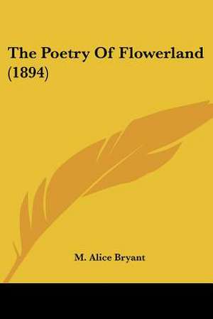 The Poetry Of Flowerland (1894) de M. Alice Bryant