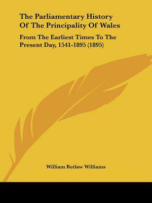 The Parliamentary History Of The Principality Of Wales de William Retlaw Williams