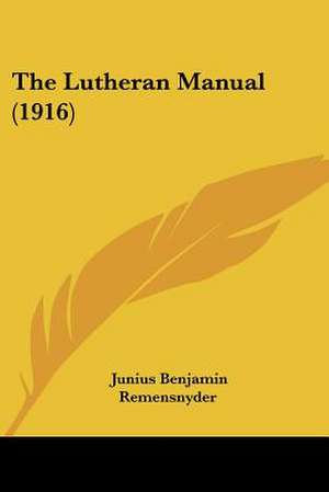 The Lutheran Manual (1916) de Junius Benjamin Remensnyder