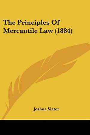 The Principles Of Mercantile Law (1884) de Joshua Slater