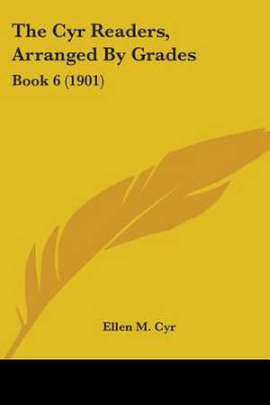 The Cyr Readers, Arranged By Grades de Ellen M. Cyr