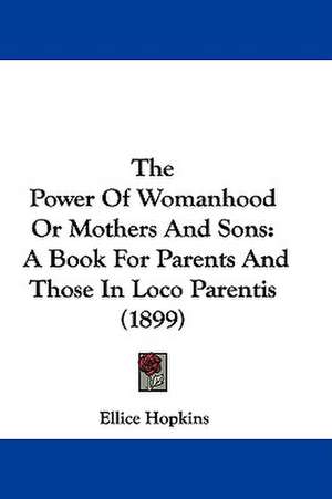 The Power Of Womanhood Or Mothers And Sons de Ellice Hopkins