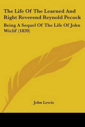 The Life Of The Learned And Right Reverend Reynold Pecock de John Lewis