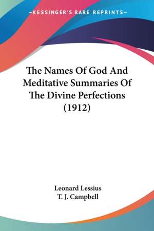 The Names Of God And Meditative Summaries Of The Divine Perfections (1912) de Leonard Lessius