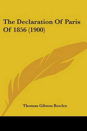 The Declaration Of Paris Of 1856 (1900) de Thomas Gibson Bowles