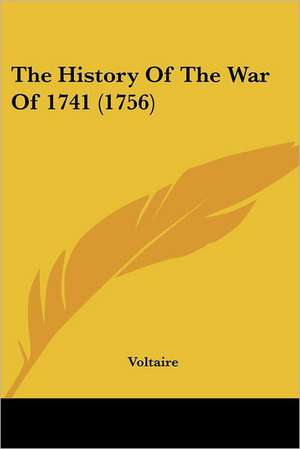 The History Of The War Of 1741 (1756) de Voltaire