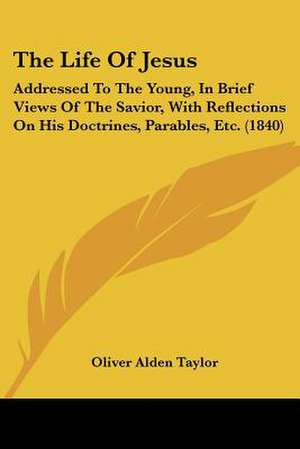 The Life Of Jesus de Oliver Alden Taylor