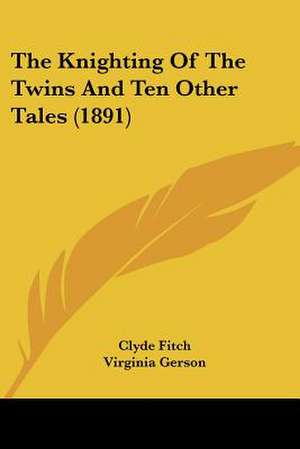 The Knighting Of The Twins And Ten Other Tales (1891) de Clyde Fitch