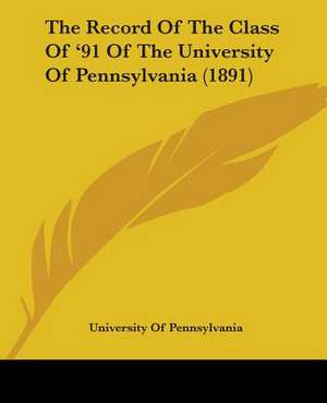 The Record Of The Class Of '91 Of The University Of Pennsylvania (1891) de University Of Pennsylvania