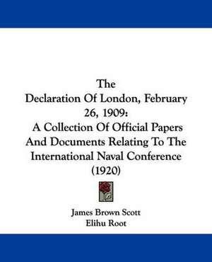 The Declaration Of London, February 26, 1909 de James Brown Scott