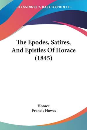 The Epodes, Satires, And Epistles Of Horace (1845) de Horace