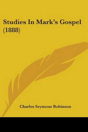 Studies In Mark's Gospel (1888) de Charles Seymour Robinson