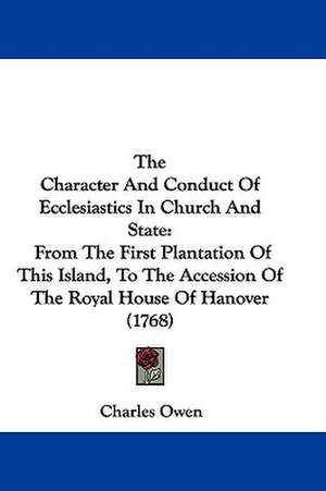 The Character And Conduct Of Ecclesiastics In Church And State de Charles Owen