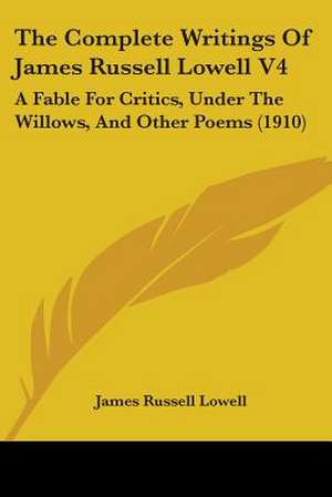 The Complete Writings Of James Russell Lowell V4 de James Russell Lowell