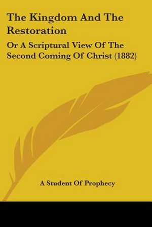 The Kingdom And The Restoration de A Student Of Prophecy