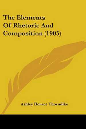 The Elements Of Rhetoric And Composition (1905) de Ashley Horace Thorndike