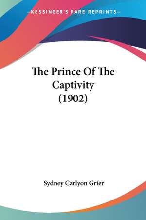 The Prince Of The Captivity (1902) de Sydney Carlyon Grier