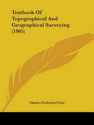 Textbook Of Topographical And Geographical Surveying (1905) de Charles Frederick Close