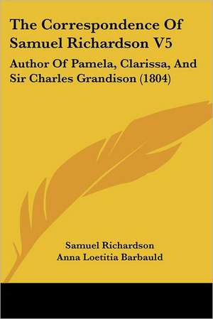 The Correspondence Of Samuel Richardson V5 de Samuel Richardson