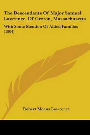 The Descendants Of Major Samuel Lawrence, Of Groton, Massachusetts de Robert Means Lawrence