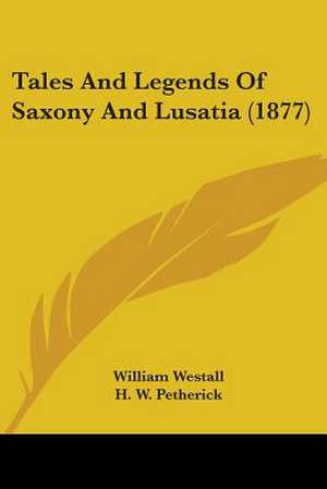 Tales And Legends Of Saxony And Lusatia (1877) de William Westall