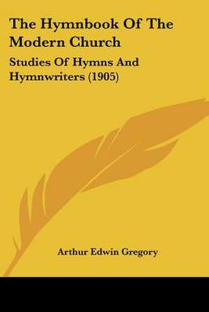 The Hymnbook Of The Modern Church de Arthur Edwin Gregory