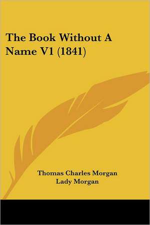 The Book Without A Name V1 (1841) de Thomas Charles Morgan