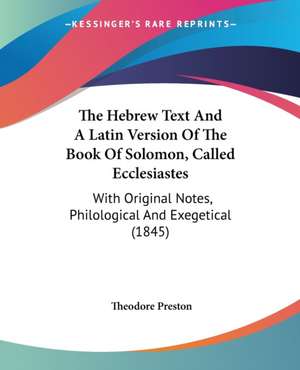 The Hebrew Text And A Latin Version Of The Book Of Solomon, Called Ecclesiastes de Theodore Preston