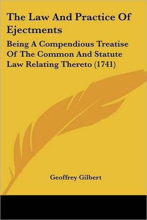 The Law And Practice Of Ejectments de Geoffrey Gilbert