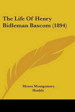 The Life Of Henry Bidleman Bascom (1894) de Moses Montgomery Henkle