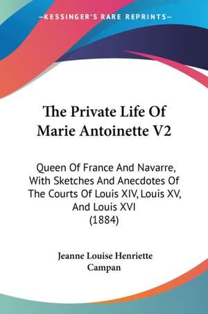 The Private Life Of Marie Antoinette V2 de Jeanne Louise Henriette Campan