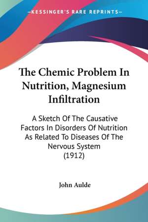 The Chemic Problem In Nutrition, Magnesium Infiltration de John Aulde