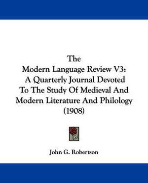 The Modern Language Review V3 de John G. Robertson