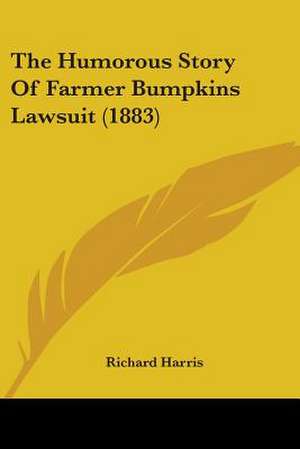 The Humorous Story Of Farmer Bumpkins Lawsuit (1883) de Richard Harris