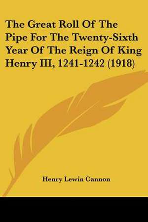 The Great Roll Of The Pipe For The Twenty-Sixth Year Of The Reign Of King Henry III, 1241-1242 (1918) de Henry Lewin Cannon