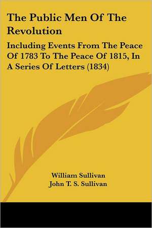 The Public Men Of The Revolution de William Sullivan