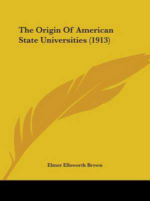 The Origin Of American State Universities (1913) de Elmer Ellsworth Brown