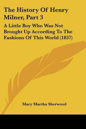 The History Of Henry Milner, Part 3 de Mary Martha Sherwood