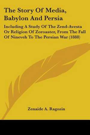 The Story Of Media, Babylon And Persia de Zenaide A. Ragozin