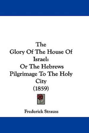 The Glory Of The House Of Israel de Frederick Strauss