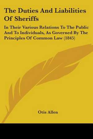 The Duties And Liabilities Of Sheriffs de Otis Allen